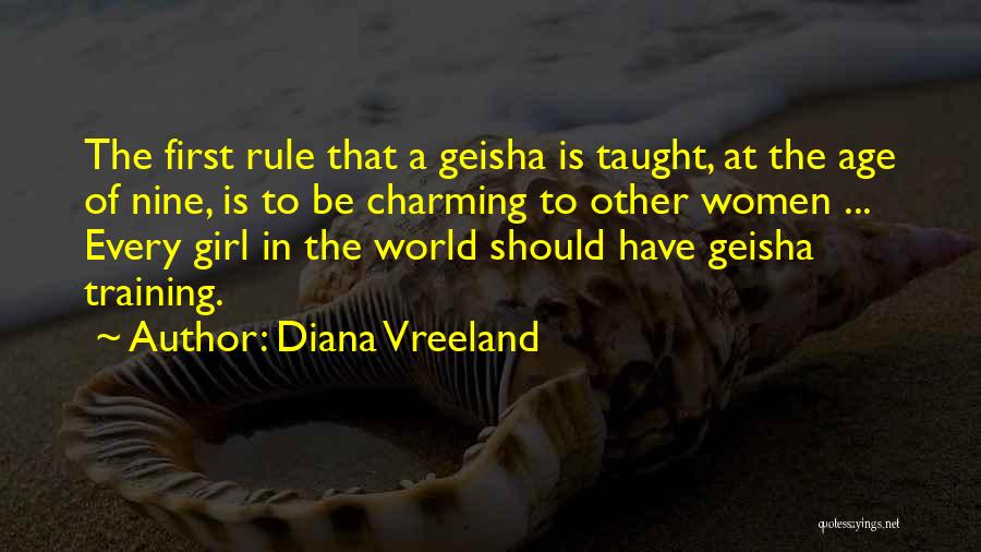 Diana Vreeland Quotes: The First Rule That A Geisha Is Taught, At The Age Of Nine, Is To Be Charming To Other Women