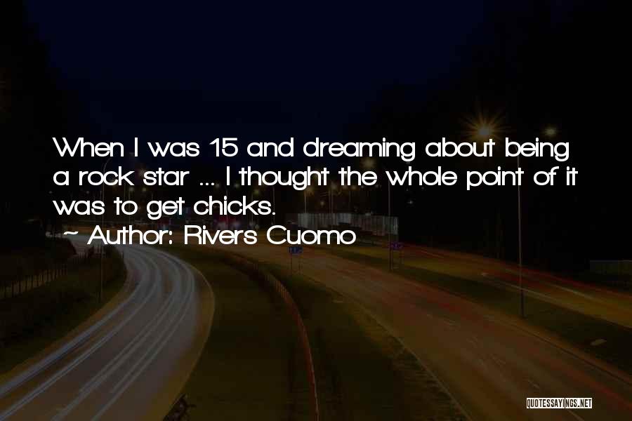 Rivers Cuomo Quotes: When I Was 15 And Dreaming About Being A Rock Star ... I Thought The Whole Point Of It Was