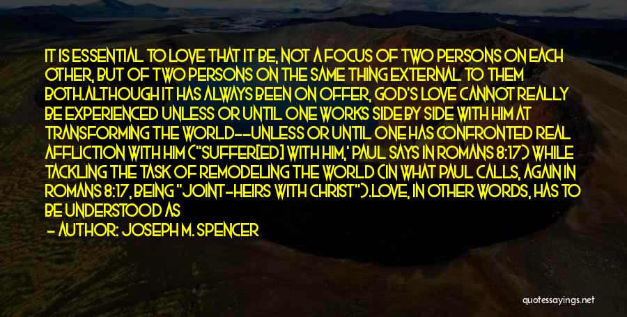 Joseph M. Spencer Quotes: It Is Essential To Love That It Be, Not A Focus Of Two Persons On Each Other, But Of Two