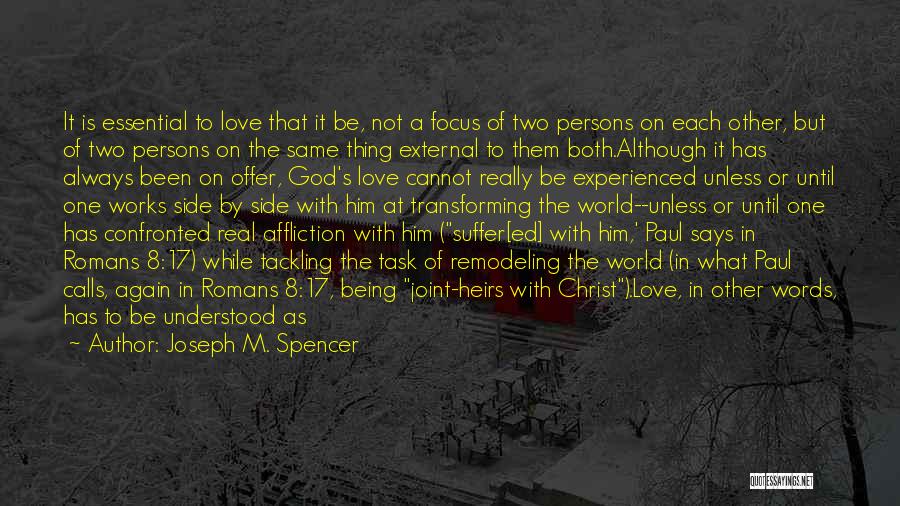 Joseph M. Spencer Quotes: It Is Essential To Love That It Be, Not A Focus Of Two Persons On Each Other, But Of Two