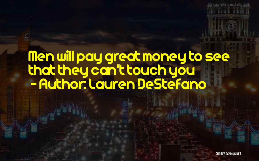 Lauren DeStefano Quotes: Men Will Pay Great Money To See That They Can't Touch You