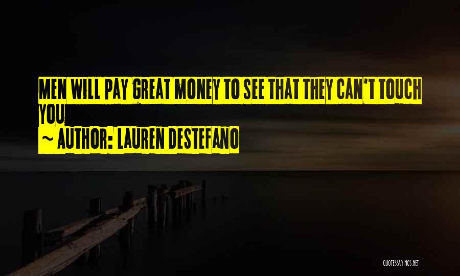 Lauren DeStefano Quotes: Men Will Pay Great Money To See That They Can't Touch You