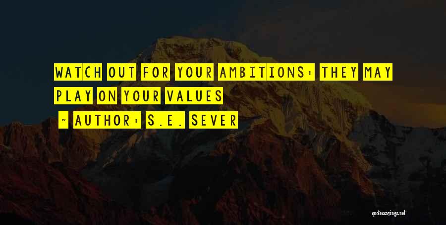 S.E. Sever Quotes: Watch Out For Your Ambitions: They May Play On Your Values