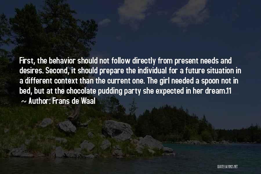 Frans De Waal Quotes: First, The Behavior Should Not Follow Directly From Present Needs And Desires. Second, It Should Prepare The Individual For A