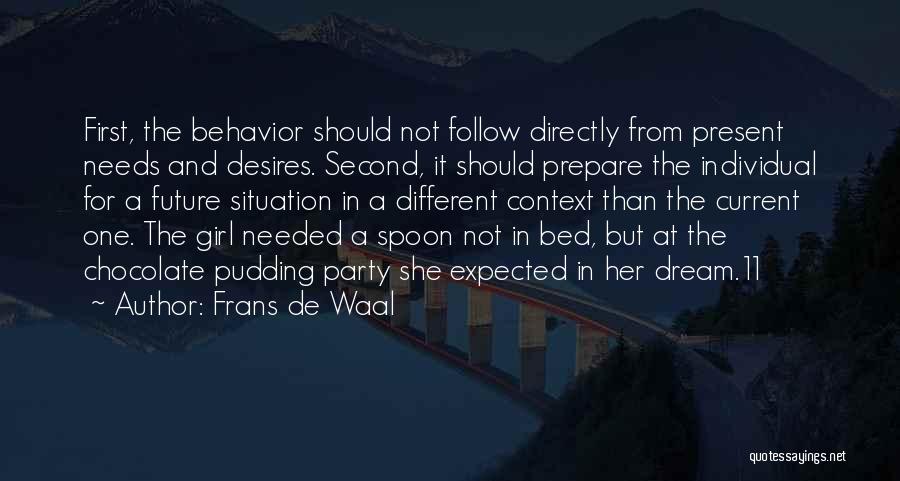 Frans De Waal Quotes: First, The Behavior Should Not Follow Directly From Present Needs And Desires. Second, It Should Prepare The Individual For A