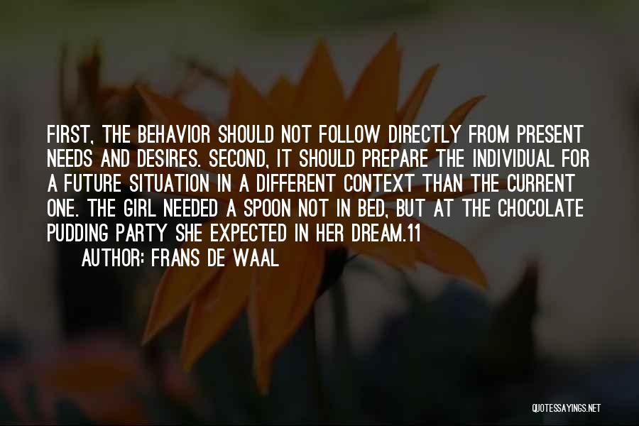Frans De Waal Quotes: First, The Behavior Should Not Follow Directly From Present Needs And Desires. Second, It Should Prepare The Individual For A