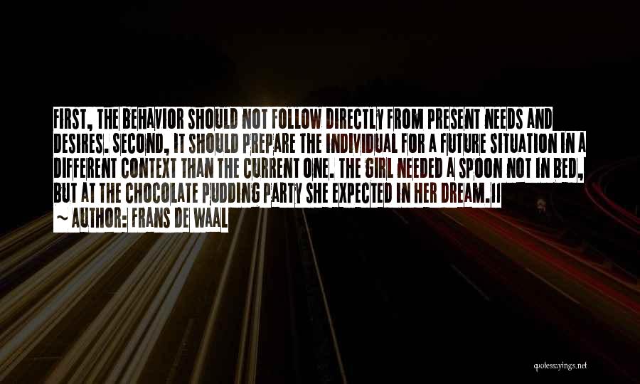 Frans De Waal Quotes: First, The Behavior Should Not Follow Directly From Present Needs And Desires. Second, It Should Prepare The Individual For A