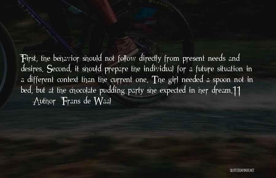Frans De Waal Quotes: First, The Behavior Should Not Follow Directly From Present Needs And Desires. Second, It Should Prepare The Individual For A