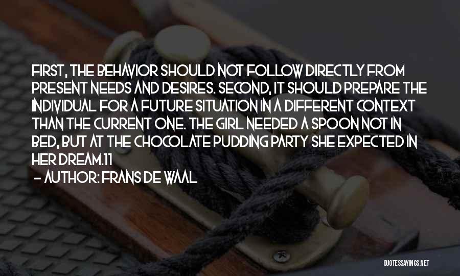 Frans De Waal Quotes: First, The Behavior Should Not Follow Directly From Present Needs And Desires. Second, It Should Prepare The Individual For A
