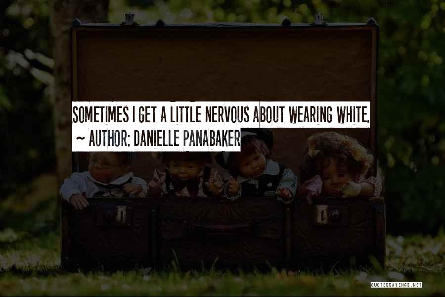 Danielle Panabaker Quotes: Sometimes I Get A Little Nervous About Wearing White.