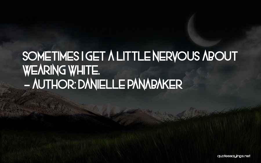 Danielle Panabaker Quotes: Sometimes I Get A Little Nervous About Wearing White.