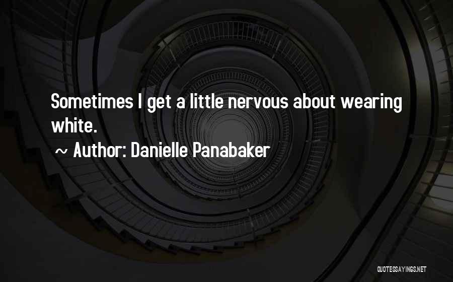 Danielle Panabaker Quotes: Sometimes I Get A Little Nervous About Wearing White.