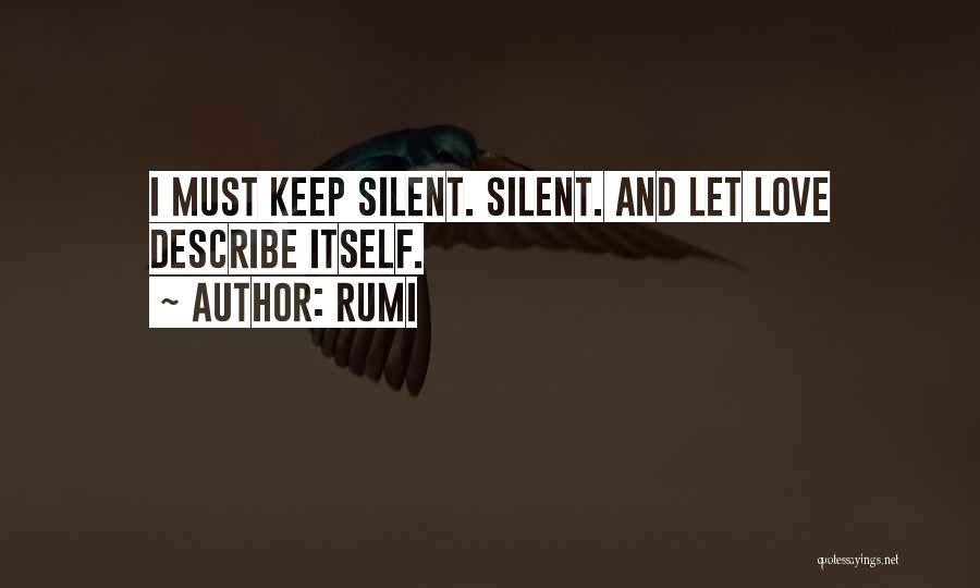 Rumi Quotes: I Must Keep Silent. Silent. And Let Love Describe Itself.