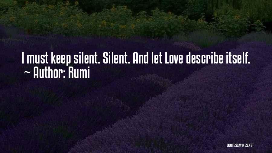 Rumi Quotes: I Must Keep Silent. Silent. And Let Love Describe Itself.