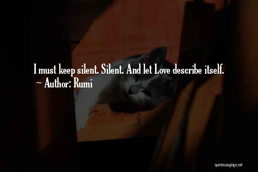 Rumi Quotes: I Must Keep Silent. Silent. And Let Love Describe Itself.