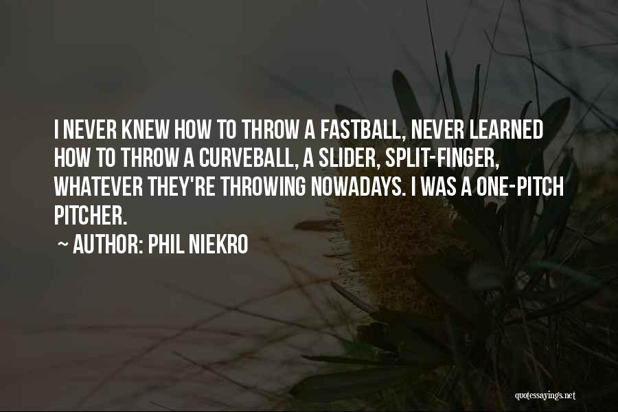 Phil Niekro Quotes: I Never Knew How To Throw A Fastball, Never Learned How To Throw A Curveball, A Slider, Split-finger, Whatever They're