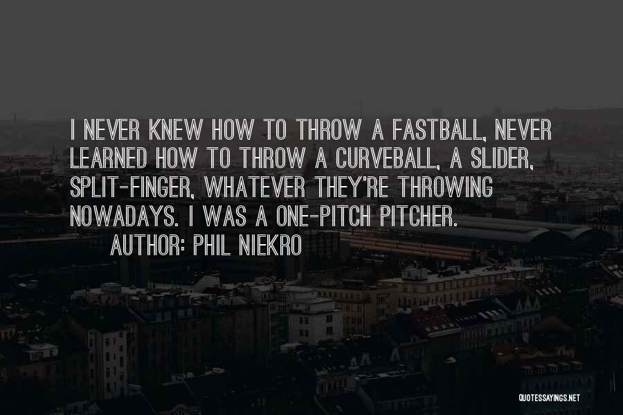 Phil Niekro Quotes: I Never Knew How To Throw A Fastball, Never Learned How To Throw A Curveball, A Slider, Split-finger, Whatever They're