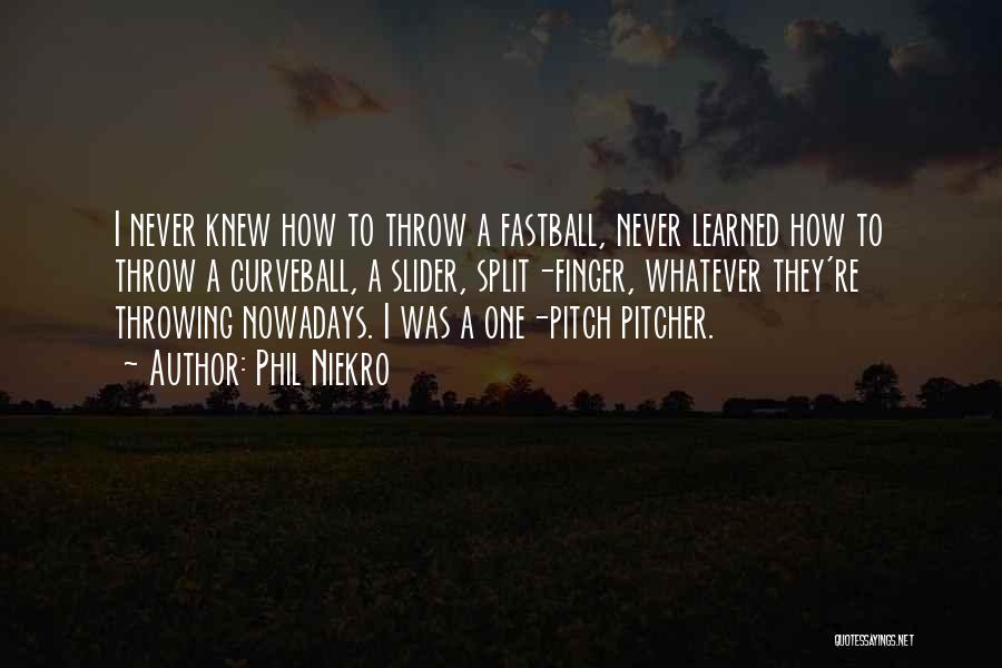 Phil Niekro Quotes: I Never Knew How To Throw A Fastball, Never Learned How To Throw A Curveball, A Slider, Split-finger, Whatever They're