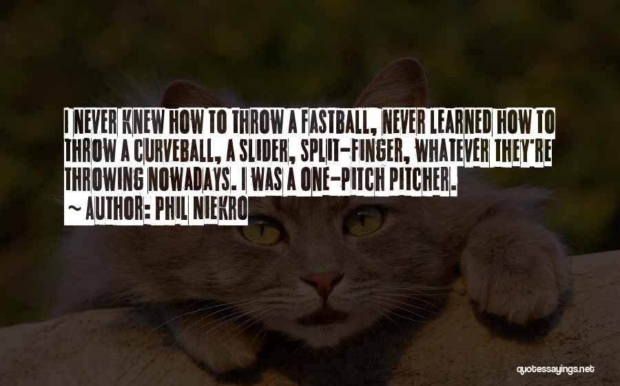 Phil Niekro Quotes: I Never Knew How To Throw A Fastball, Never Learned How To Throw A Curveball, A Slider, Split-finger, Whatever They're