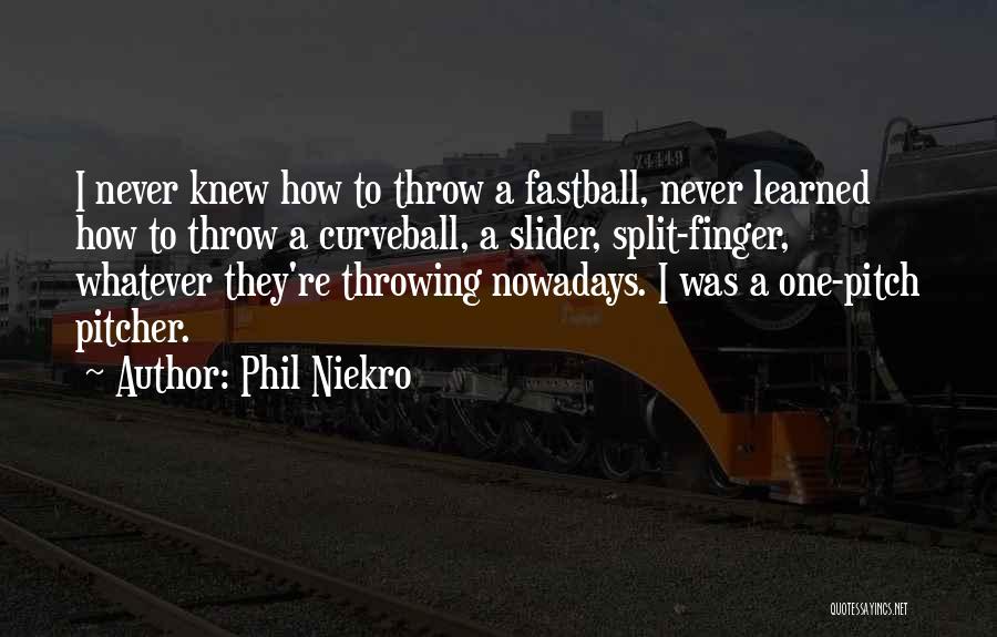 Phil Niekro Quotes: I Never Knew How To Throw A Fastball, Never Learned How To Throw A Curveball, A Slider, Split-finger, Whatever They're