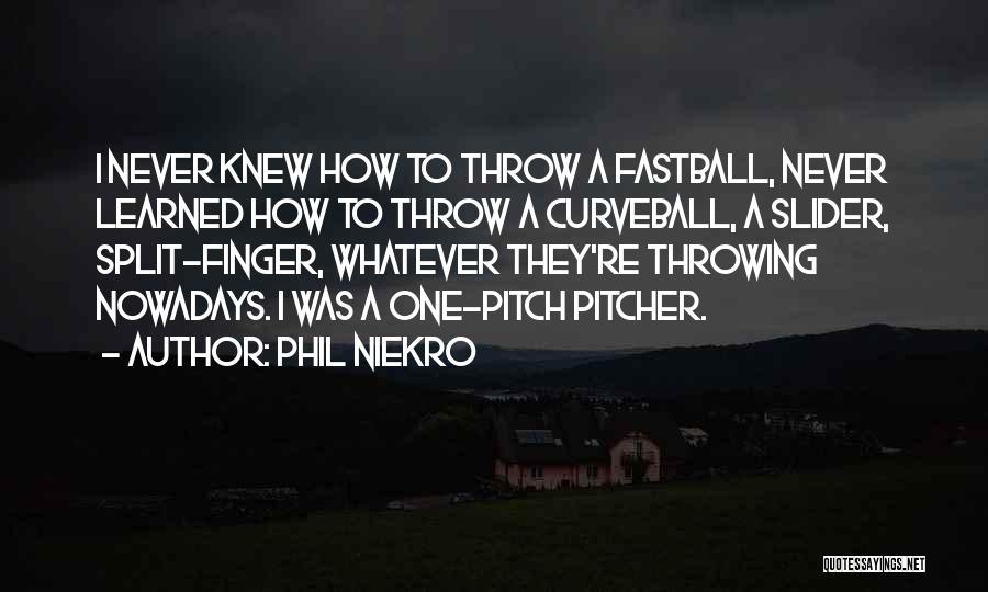Phil Niekro Quotes: I Never Knew How To Throw A Fastball, Never Learned How To Throw A Curveball, A Slider, Split-finger, Whatever They're