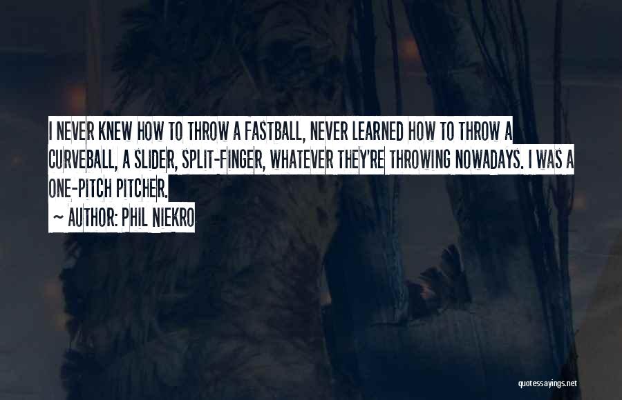 Phil Niekro Quotes: I Never Knew How To Throw A Fastball, Never Learned How To Throw A Curveball, A Slider, Split-finger, Whatever They're
