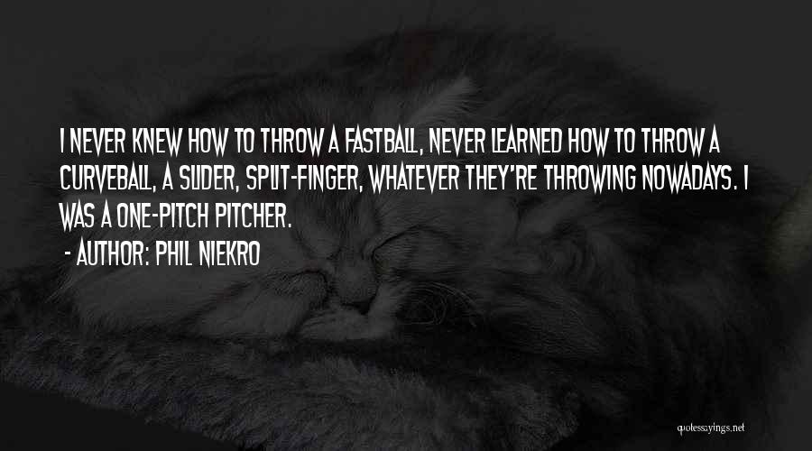 Phil Niekro Quotes: I Never Knew How To Throw A Fastball, Never Learned How To Throw A Curveball, A Slider, Split-finger, Whatever They're