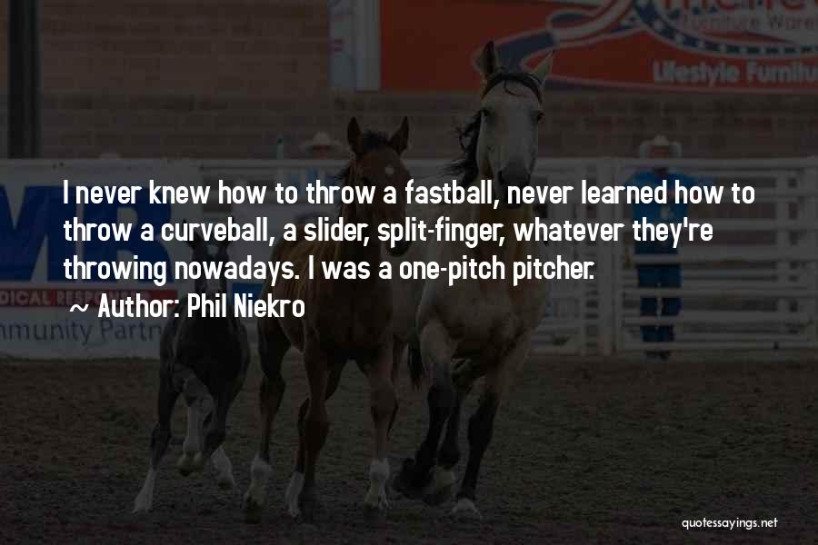 Phil Niekro Quotes: I Never Knew How To Throw A Fastball, Never Learned How To Throw A Curveball, A Slider, Split-finger, Whatever They're