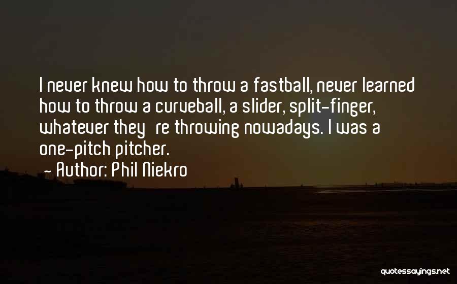 Phil Niekro Quotes: I Never Knew How To Throw A Fastball, Never Learned How To Throw A Curveball, A Slider, Split-finger, Whatever They're