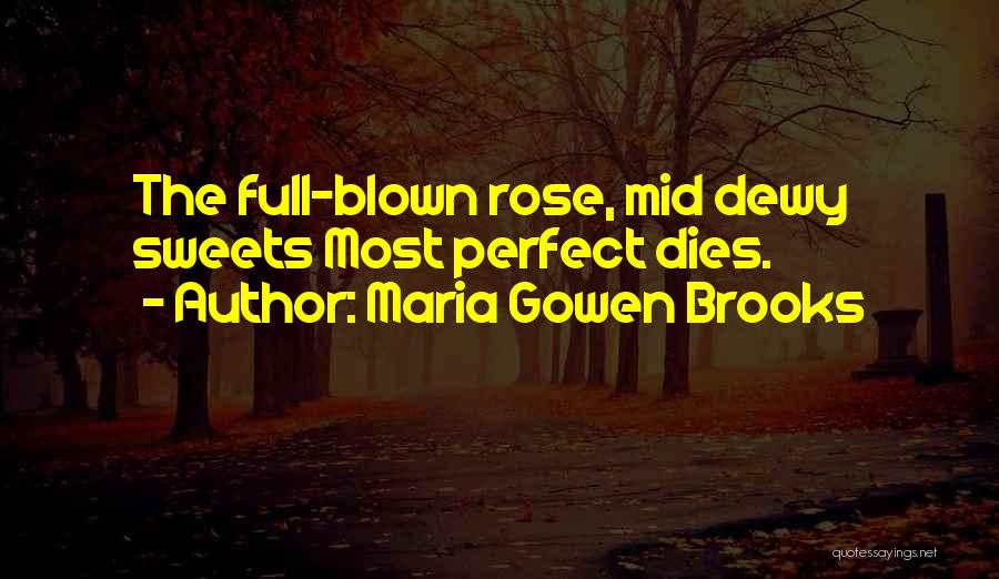Maria Gowen Brooks Quotes: The Full-blown Rose, Mid Dewy Sweets Most Perfect Dies.