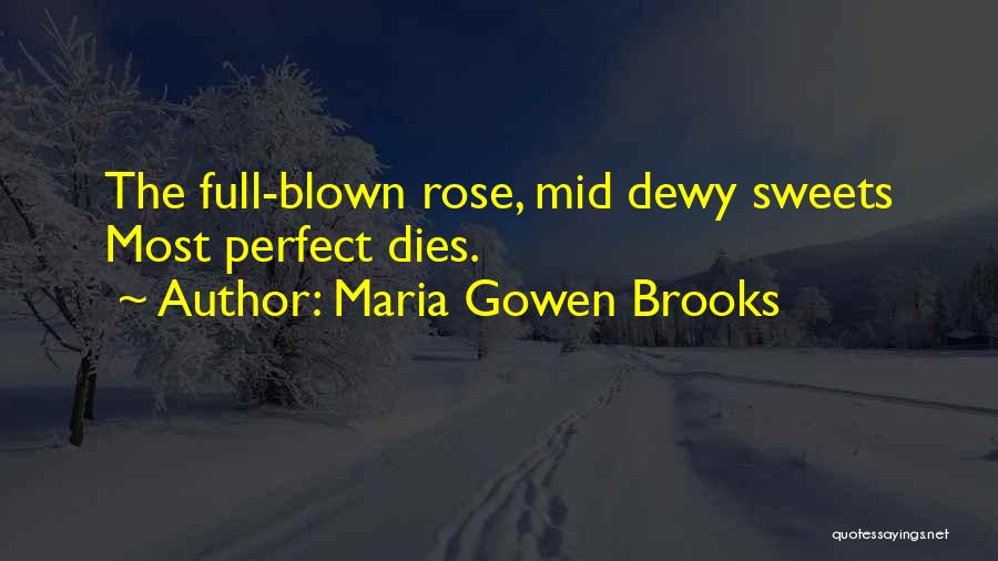Maria Gowen Brooks Quotes: The Full-blown Rose, Mid Dewy Sweets Most Perfect Dies.