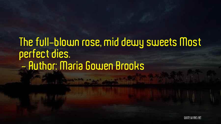 Maria Gowen Brooks Quotes: The Full-blown Rose, Mid Dewy Sweets Most Perfect Dies.