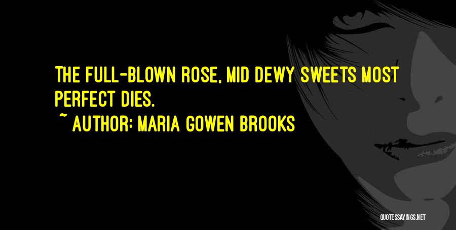 Maria Gowen Brooks Quotes: The Full-blown Rose, Mid Dewy Sweets Most Perfect Dies.