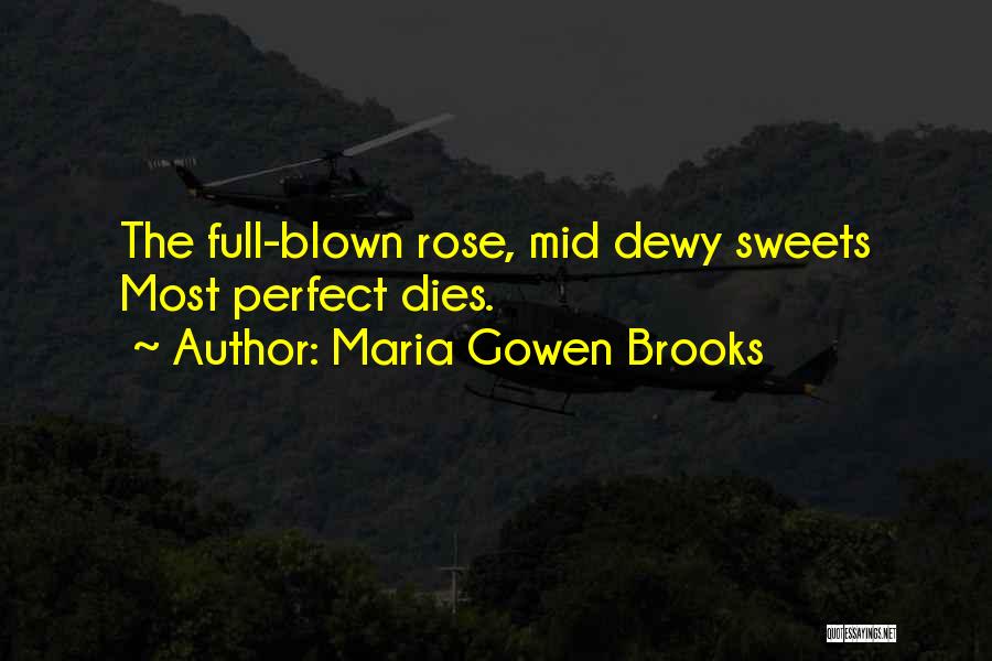 Maria Gowen Brooks Quotes: The Full-blown Rose, Mid Dewy Sweets Most Perfect Dies.