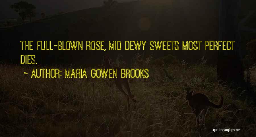 Maria Gowen Brooks Quotes: The Full-blown Rose, Mid Dewy Sweets Most Perfect Dies.