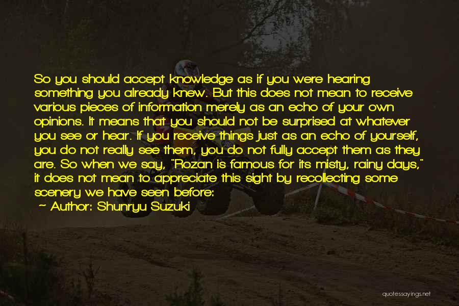 Shunryu Suzuki Quotes: So You Should Accept Knowledge As If You Were Hearing Something You Already Knew. But This Does Not Mean To