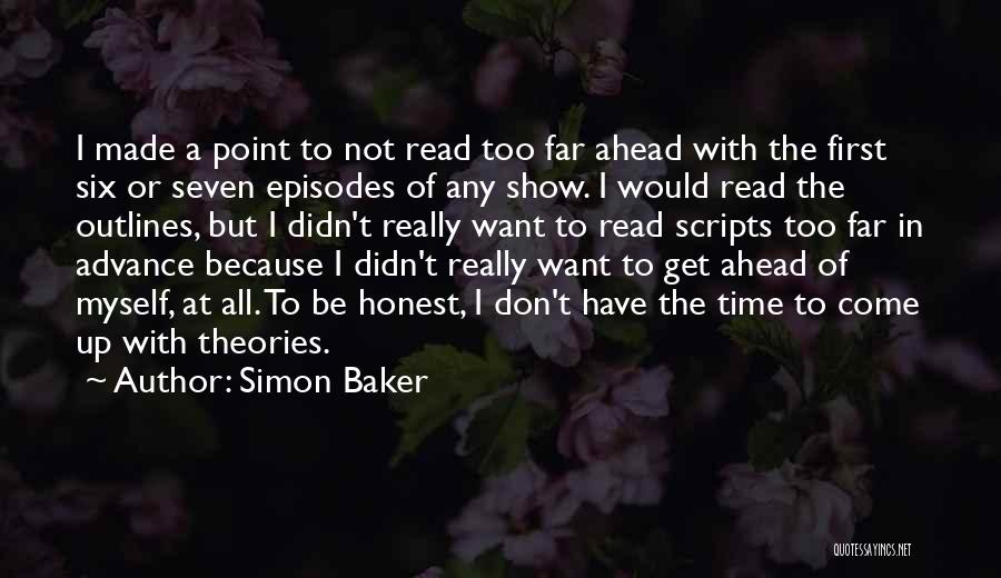 Simon Baker Quotes: I Made A Point To Not Read Too Far Ahead With The First Six Or Seven Episodes Of Any Show.