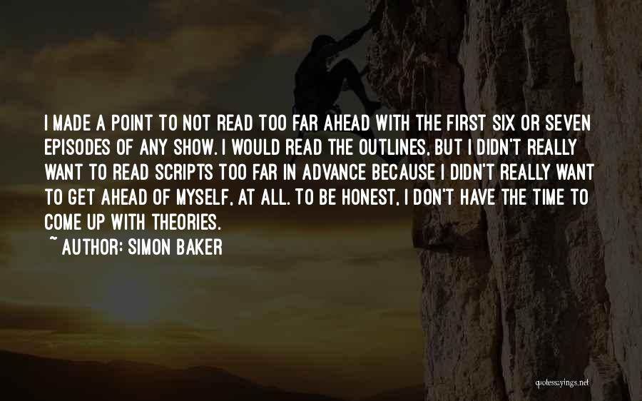 Simon Baker Quotes: I Made A Point To Not Read Too Far Ahead With The First Six Or Seven Episodes Of Any Show.