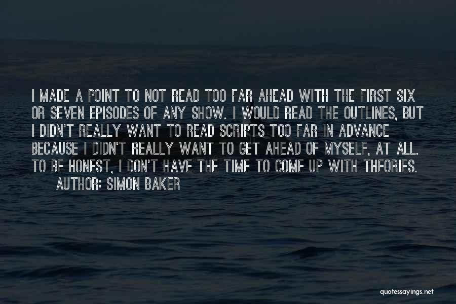 Simon Baker Quotes: I Made A Point To Not Read Too Far Ahead With The First Six Or Seven Episodes Of Any Show.