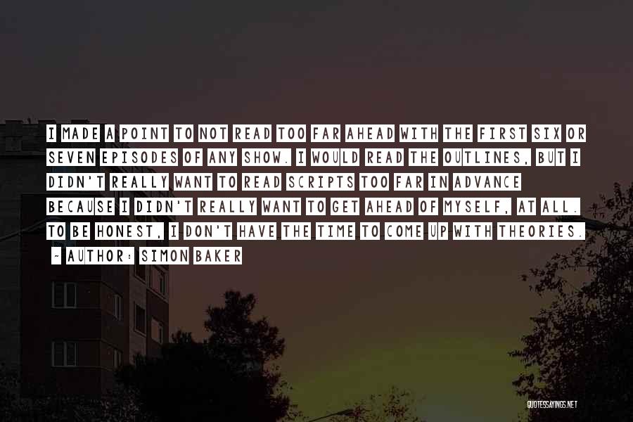 Simon Baker Quotes: I Made A Point To Not Read Too Far Ahead With The First Six Or Seven Episodes Of Any Show.