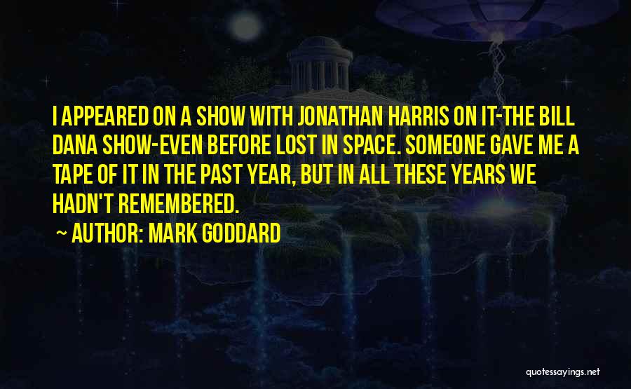 Mark Goddard Quotes: I Appeared On A Show With Jonathan Harris On It-the Bill Dana Show-even Before Lost In Space. Someone Gave Me