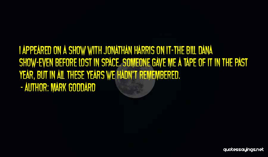 Mark Goddard Quotes: I Appeared On A Show With Jonathan Harris On It-the Bill Dana Show-even Before Lost In Space. Someone Gave Me