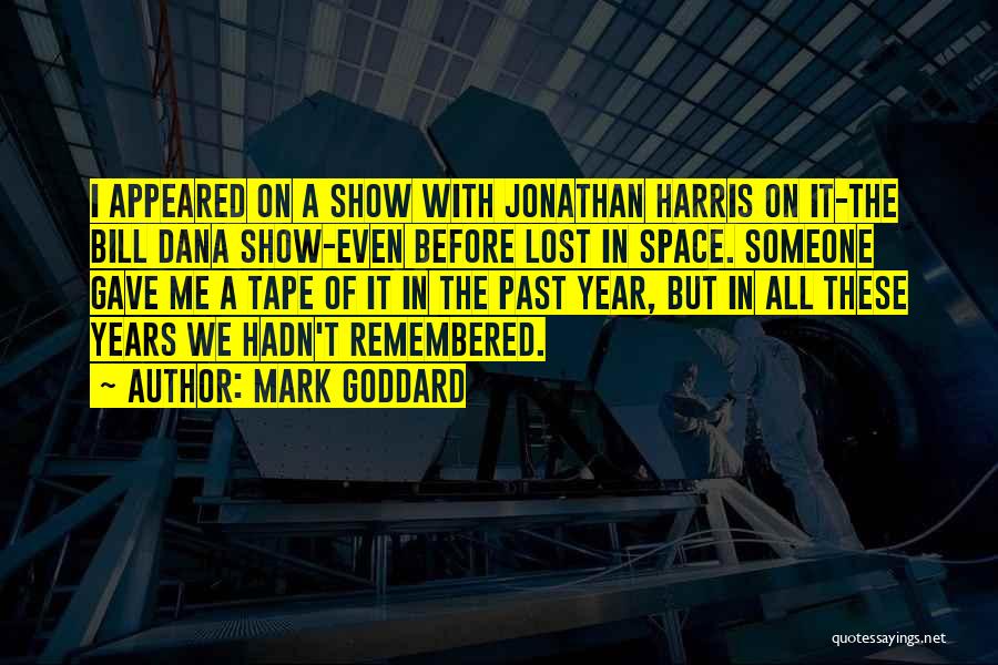 Mark Goddard Quotes: I Appeared On A Show With Jonathan Harris On It-the Bill Dana Show-even Before Lost In Space. Someone Gave Me