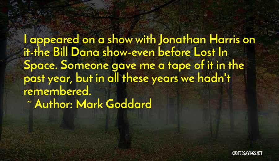 Mark Goddard Quotes: I Appeared On A Show With Jonathan Harris On It-the Bill Dana Show-even Before Lost In Space. Someone Gave Me