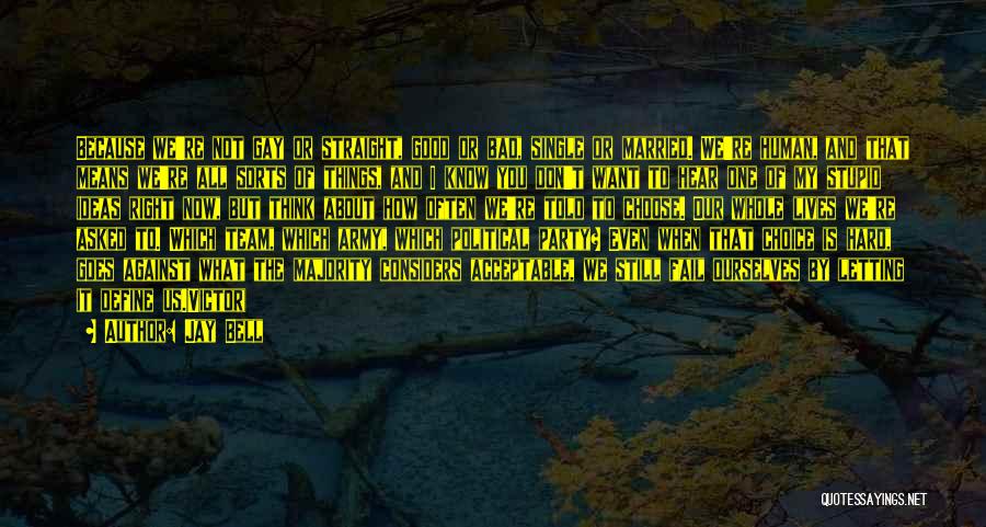 Jay Bell Quotes: Because We're Not Gay Or Straight, Good Or Bad, Single Or Married. We're Human, And That Means We're All Sorts