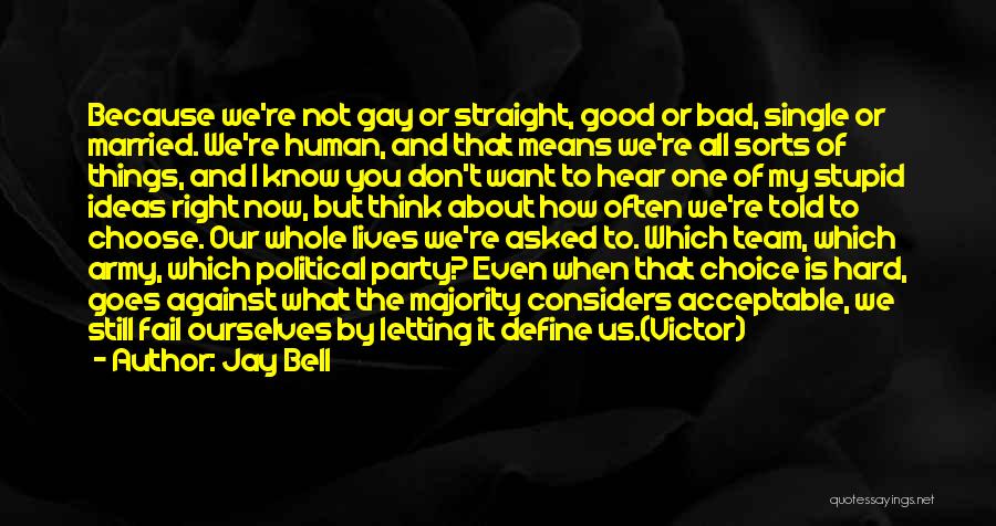 Jay Bell Quotes: Because We're Not Gay Or Straight, Good Or Bad, Single Or Married. We're Human, And That Means We're All Sorts