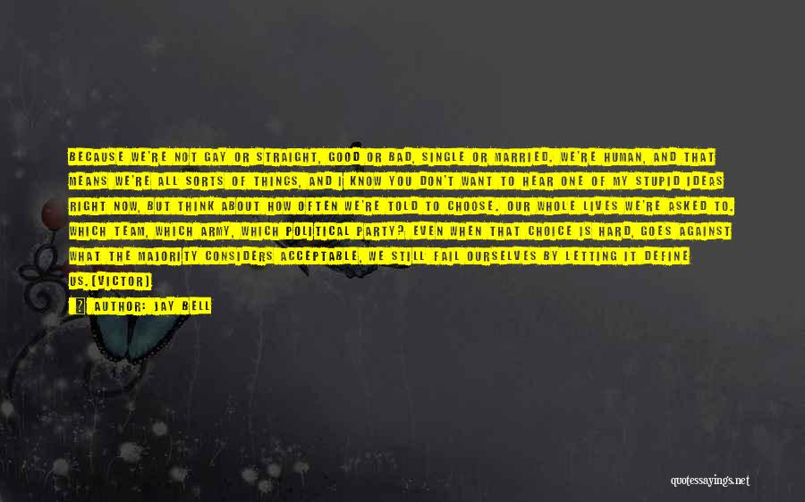 Jay Bell Quotes: Because We're Not Gay Or Straight, Good Or Bad, Single Or Married. We're Human, And That Means We're All Sorts