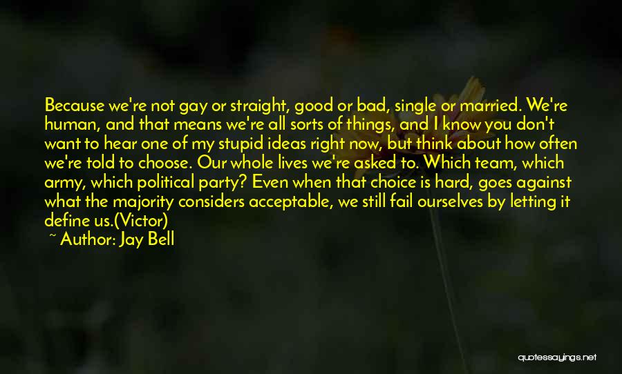 Jay Bell Quotes: Because We're Not Gay Or Straight, Good Or Bad, Single Or Married. We're Human, And That Means We're All Sorts