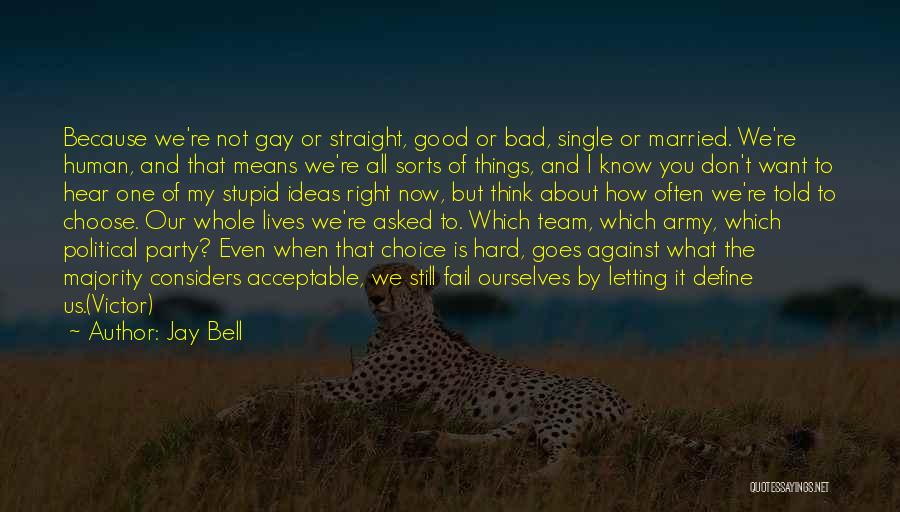 Jay Bell Quotes: Because We're Not Gay Or Straight, Good Or Bad, Single Or Married. We're Human, And That Means We're All Sorts