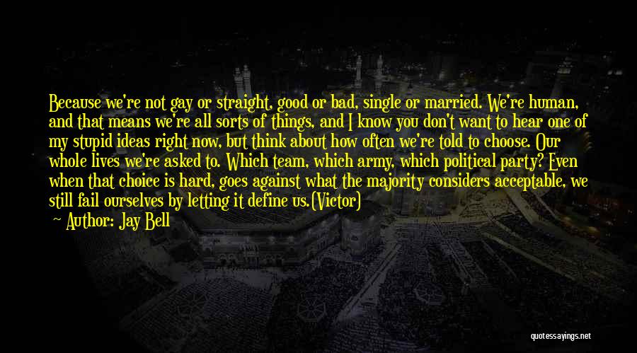 Jay Bell Quotes: Because We're Not Gay Or Straight, Good Or Bad, Single Or Married. We're Human, And That Means We're All Sorts